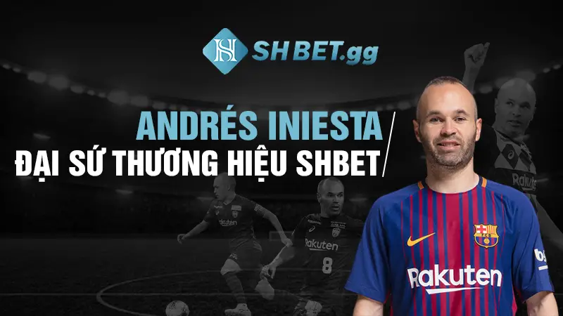 SHBET ttfw5r3r3o – Trang Chủ, Sản Phẩm & Hướng Dẫn Truy Cập 10 Andrés Iniesta đại sứ thương hiệu SHBET